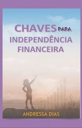 Chaves para Independência Financeira Chaves para Independência Financeira
