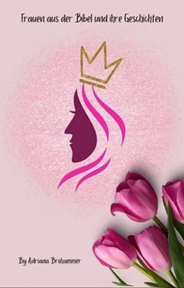 Frauen aus der Bibel und ihre Geschichten Frauen aus der Bibel und ihre Geschichten