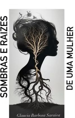 Sombras e Raízes de uma Mulher Sombras e Raízes de uma Mulher